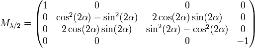 M_{\lambda/2}=\begin{pmatrix} 1 & 0 & 0 & 0\\ 0 & \cos^{2}(2\alpha)- \sin^{2}(2\alpha) & 2\cos(2\alpha)\sin(2\alpha) & 0\\ 0 & 2\cos(2\alpha)\sin(2\alpha) & \sin^{2}(2\alpha)-\cos^{2}(2\alpha) & 0\\ 0 & 0 & 0 & -1\\ \end{pmatrix}