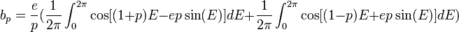 b_p= \frac{e}{p} ( \frac{1}{2 \pi} \int_{0}^{2 \pi}  \cos[(1+p)E-ep\sin(E)]dE + \frac{1}{2 \pi} \int_{0}^{2 \pi}  \cos[(1-p)E+ep\sin(E)]dE )