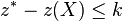 z^* - z(X) \le k