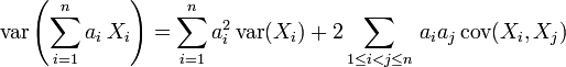 \operatorname{var}\left(\sum_{i=1}^n{a_i\,X_i}\right) = \sum_{i=1}^na_i^2\,\operatorname{var}(X_i) + 2\sum_{1\le i<j\le n}\,a_ia_j\,\operatorname{cov}(X_i,X_j)