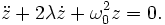\ddot{z} + 2\lambda \dot{z} + \omega_0^2 z = 0 .