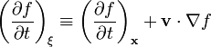 \left(\frac{\partial f}{\partial t}\right)_{\xi} \equiv \left(\frac{\partial f}{\partial t}\right)_{\mathbf x} + \mathbf v \cdot \nabla f