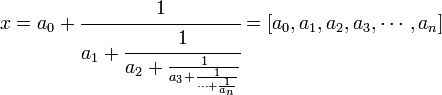  x = a_0 + \cfrac 1{a_1 + \cfrac 1{a_2 + \frac 1{a_3 + \frac 1{\cdots + \frac 1{a_n}}}}} = [a_0, a_1,a_2 ,a_3, \cdots , a_n]
