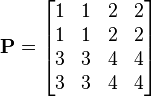 \mathbf{P} = \begin{bmatrix} 1 & 1 & 2 & 2\\ 1 & 1 & 2 & 2\\ 3 & 3 & 4 & 4\\ 3 & 3 & 4 & 4\end{bmatrix}