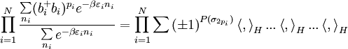  \prod\limits_{i=1}^{N}\frac{\sum\limits_{n_{i}}(b_{i}^{+}b_{i})^{p_{i}}e^{-\beta \varepsilon _{i}n_{i}}}{\sum\limits_{n_{i}}e^{-\beta \varepsilon _{i}n_{i}}}=\prod\limits_{i=1}^{N}\sum \left( \pm1\right) ^{P(\sigma _{2p_{i}})}\left\langle ,\right\rangle_{H}...\left\langle ,\right\rangle _{H}...\left\langle ,\right\rangle _{H}  