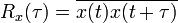 R_x(\tau) = \overline{x(t) x(t+\tau)}