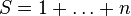 S = 1 + \ldots + n