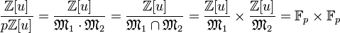 \frac {\mathbb Z[u]}{p\mathbb Z[u]}=\frac {\mathbb Z[u]}{\mathfrak M_1 \cdot \mathfrak M_2}= \frac {\mathbb Z[u]}{\mathfrak M_1 \cap \mathfrak M_2}= \frac {\mathbb Z[u]}{\mathfrak M_1}\times \frac {\mathbb Z[u]}{\mathfrak M_2}=\mathbb F_p\times\mathbb F_p