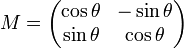 M = \begin{pmatrix} \cos\theta & -\sin\theta \\ \sin\theta & \cos\theta\end{pmatrix}