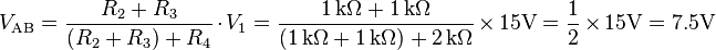  V_\mathrm{AB} = {R_2 + R_3 \over (R_2 + R_3) + R_4} \cdot V_\mathrm{1}  = {1\, \mathrm{k}\Omega + 1\, \mathrm{k}\Omega \over (1\, \mathrm{k}\Omega + 1\, \mathrm{k}\Omega) + 2\, \mathrm{k}\Omega} \times 15 \mathrm{V}  = {1 \over 2} \times 15 \mathrm{V} = 7.5 \mathrm{V} 