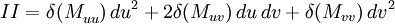   II = \delta (M^{}_{u u})\, du^2 + 2 \delta (M_{u v})\, du\, dv    + \delta (M_{v v})\, dv^2  