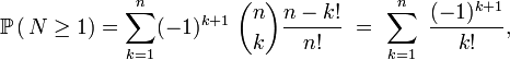 \mathbb{P}\left(\,N\ge1\right)=\sum_{k=1}^n (-1)^{k+1}\ {n\choose k}\frac{n-k!}{n!}\ =\ \sum_{k=1}^n \ \frac{(-1)^{k+1}}{k!},