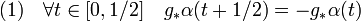 (1)\quad \forall t \in [0,1/2]\quad g_*\alpha(t+ 1/2) = -g_*\alpha(t)