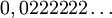 0,0222222\ldots