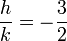  \frac{h}{k} = -\frac{3}{2} ~