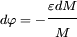 \scriptstyle d\varphi\;=\;-\displaystyle\frac{\scriptstyle\varepsilon  dM}{\scriptstyle M }