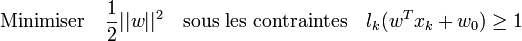 \mbox{Minimiser}\quad \frac{1}{2} ||w||^2\quad \mbox{sous les contraintes} \quad l_k(w^Tx_k+w_0) \ge 1