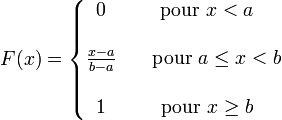    F(x)=\left\{\begin{matrix}   0 & \mbox{pour }x < a \\  \\   \frac{x-a}{b-a} & \ \ \ \mbox{pour }a \le x < b \\  \\   1 & \mbox{pour }x \ge b   \end{matrix}\right.  \,\!