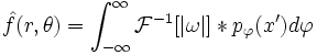 \hat{f}(r,\theta)=\int_{-\infty}^{\infty} \mathcal{F}^{-1}[|\omega |]*p_{\varphi}(x')d\varphi
