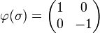 \varphi(\sigma)=\begin{pmatrix}1 & 0 \\ 0 & -1\end{pmatrix}