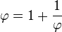 \varphi = 1 + \frac{1}{\varphi}