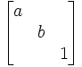 \begin{bmatrix} a & &  \\ & b &  \\ & & 1 \end{bmatrix}