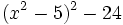 (x^2-5)^2-24\,