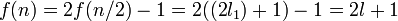 f(n) = 2f(n/2)-1 = 2((2l_1)+1) - 1 = 2l+1 \,