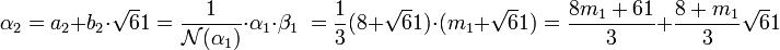 \alpha_2 = a_2 + b_2\cdot \sqrt 61 = \frac 1{\mathcal N(\alpha_1)}\cdot \alpha_1\cdot \beta_1\; =\frac 13(8 + \sqrt 61)\cdot (m_1 + \sqrt 61) = \frac {8m_1 + 61}{3} + \frac{8 + m_1}{3} \sqrt 61 \;