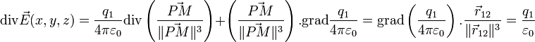 \mathrm{div} \vec {E}(x,y,z) = \frac{q_1}{4 \pi \varepsilon_0} \mathrm{div} \left(\frac{\vec {PM}}{\|\vec {PM}\|^3}\right) + \left(\frac{\vec {PM}}{\|\vec {PM}\|^3}\right) . \mathrm{grad}\frac{q_1}{4 \pi \varepsilon_0} = \mathrm{grad}\left(\frac{q_1}{4 \pi \varepsilon_0}\right) . \frac{\vec{r}_{12}}{\|\vec{r}_{12}\|^3} = \frac{q_1}{\varepsilon_0}