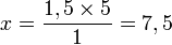 x = \frac{1,5\times 5}{1} = 7,5