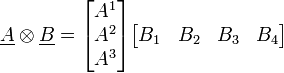  \underline A \otimes \underline B = \begin{bmatrix} A^1 \\ A^2 \\ A^3 \end{bmatrix} \begin{bmatrix} B_1 & B_2 & B_3 & B_4 \end{bmatrix}