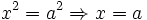 x^2 = a^2 \Rightarrow x = a