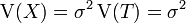 \mathrm{V}(X) = \sigma^2\, \mathrm{V}(T) = \sigma^2