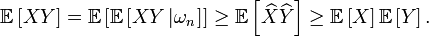 \mathbb{E}\left[XY\right]=\mathbb{E}\left[\mathbb{E}\left[XY\left|\omega_{n}\right.\right]\right]\ge\mathbb{E}\left[\widehat{X}\widehat{Y}\right]\ge\mathbb{E}\left[X\right]\mathbb{E}\left[Y\right].