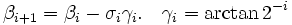  \beta_{i+1} = \beta_i - \sigma_i \gamma_i. \quad \gamma_i = \arctan 2^{-i}