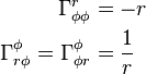 \begin{align} \Gamma^{r}_{\phi\phi} & =  -r\\ \Gamma^{\phi}_{r\phi} = \Gamma^{\phi}_{\phi r} &= \frac{1}{r} \end{align} 