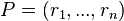 \ P = (r_1, ..., r_n)