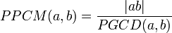 PPCM(a,b) = \dfrac{|a b|}{PGCD(a,b)}