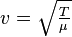  v =  \sqrt {\tfrac T\mu} 