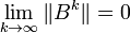 \lim_{k \to \infty} \| B^k \| = 0
