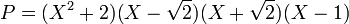 P = (X^2 + 2)(X- \sqrt 2)(X + \sqrt 2)(X-1)\;