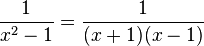  \frac{1}{x^2-1}=\frac{1}{(x+1)(x-1)} 
