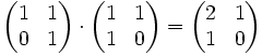 \begin{pmatrix} 1 & 1\\ 0 & 1\\ \end{pmatrix}\cdot \begin{pmatrix} 1 & 1\\ 1 & 0\\ \end{pmatrix}= \begin{pmatrix} 2 & 1\\ 1 & 0\\ \end{pmatrix} 
