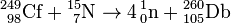 \mathrm{{}^{249}_{\ 98}Cf + {}^{15}_{\ 7}N \to 4\, {}^1_0n + {}^{260}_{105}Db}