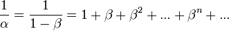 \frac{1}{\alpha} = \frac{1}{1-\beta} = 1 + \beta + \beta^2 + ... + \beta^n + ...