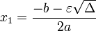  x_1=\dfrac{-b - \varepsilon\sqrt{\Delta}}{2a}