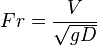  Fr = {V \over \sqrt{g D}}