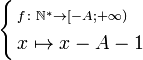 \begin{cases}\begin{align}&\scriptstyle f \colon \mathbb{N}^* \to \left [ -A; +\infty \right ) \\ &\textstyle x \mapsto {x - A - 1}\end{align}\end{cases}