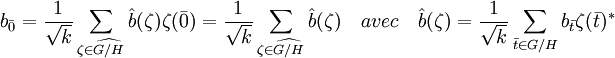 b_{\bar 0} = \frac 1{\sqrt k} \sum_{\zeta \in \widehat {G/H}} \hat b(\zeta) \zeta(\bar 0) =  \frac 1{\sqrt k} \sum_{\zeta \in \widehat {G/H}} \hat b(\zeta) \quad avec \quad \hat b(\zeta) = \frac 1{\sqrt k} \sum_{\bar t \in G/H} b_{\bar t}\zeta(\bar t)^* \;